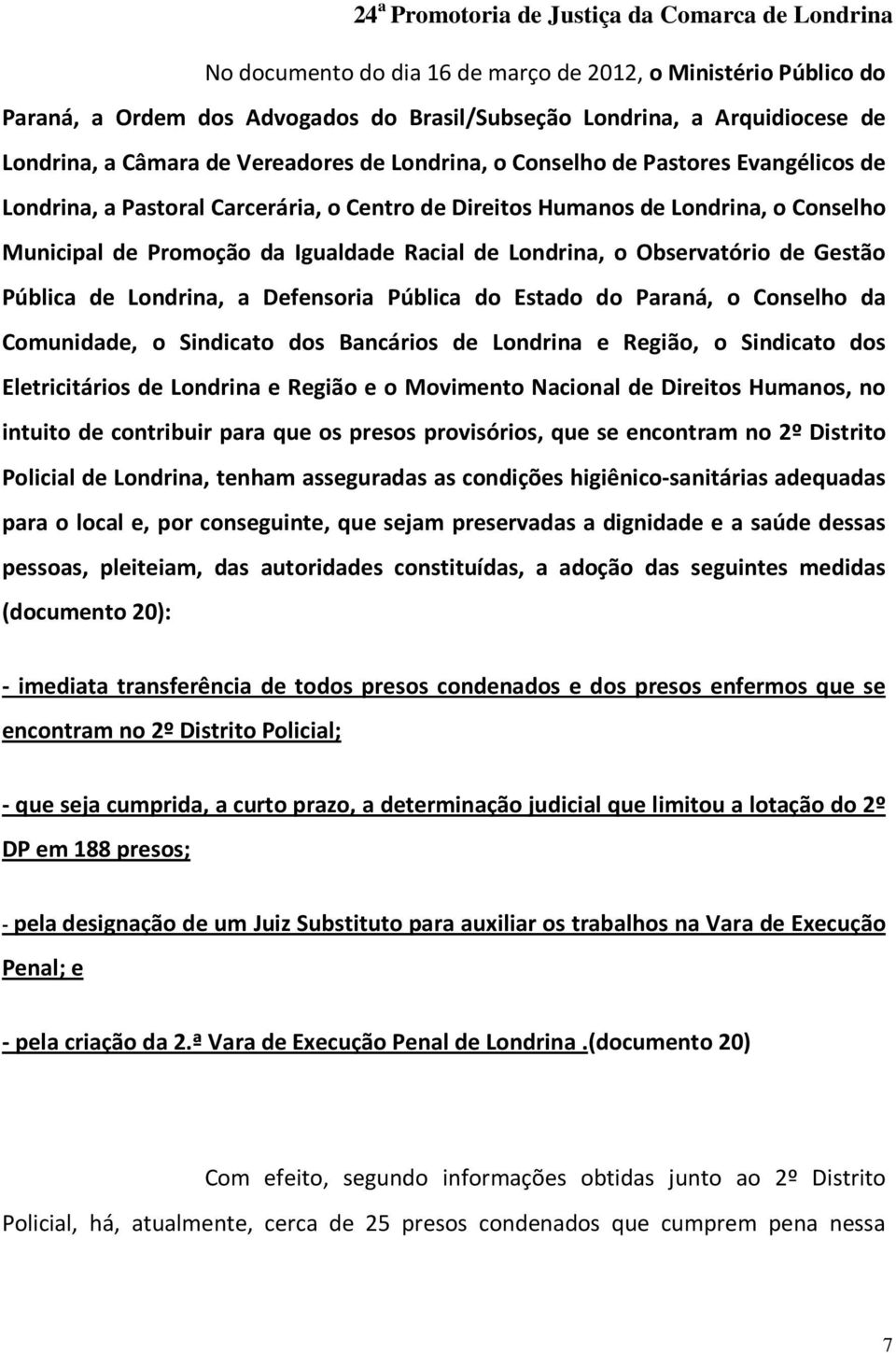 Pública de Londrina, a Defensoria Pública do Estado do Paraná, o Conselho da Comunidade, o Sindicato dos Bancários de Londrina e Região, o Sindicato dos Eletricitários de Londrina e Região e o