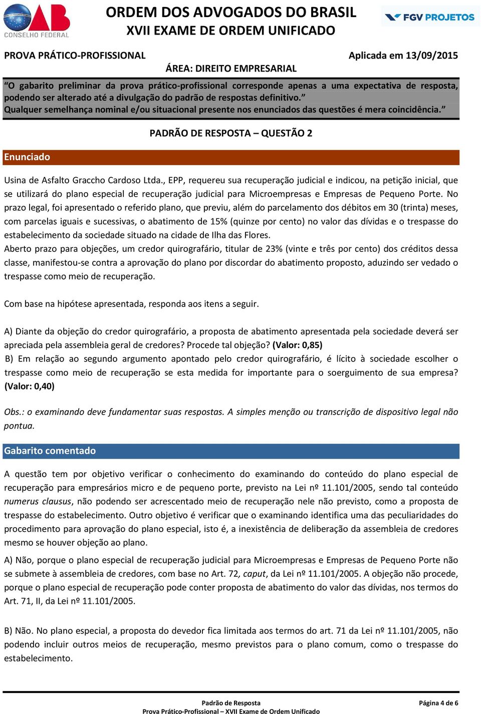 No prazo legal, foi apresentado o referido plano, que previu, além do parcelamento dos débitos em 30 (trinta) meses, com parcelas iguais e sucessivas, o abatimento de 15% (quinze por cento) no valor