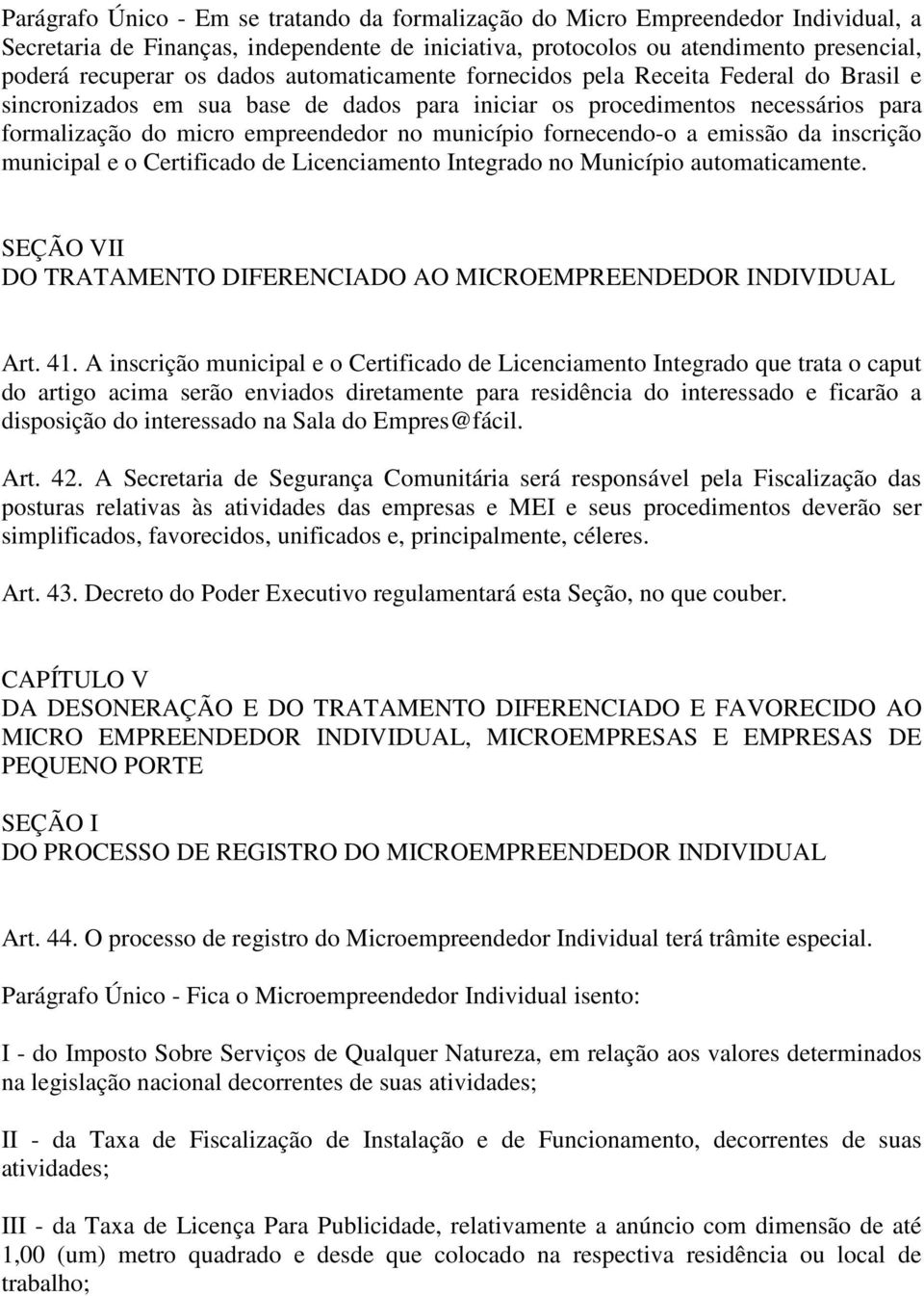 fornecendo-o a emissão da inscrição municipal e o Certificado de Licenciamento Integrado no Município automaticamente. SEÇÃO VII DO TRATAMENTO DIFERENCIADO AO MICROEMPREENDEDOR INDIVIDUAL Art. 41.