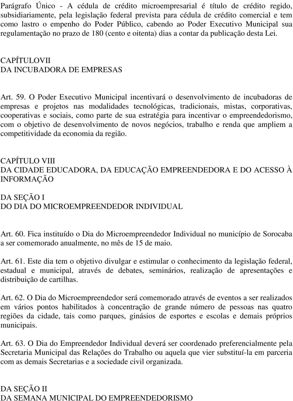 O Poder Executivo Municipal incentivará o desenvolvimento de incubadoras de empresas e projetos nas modalidades tecnológicas, tradicionais, mistas, corporativas, cooperativas e sociais, como parte de