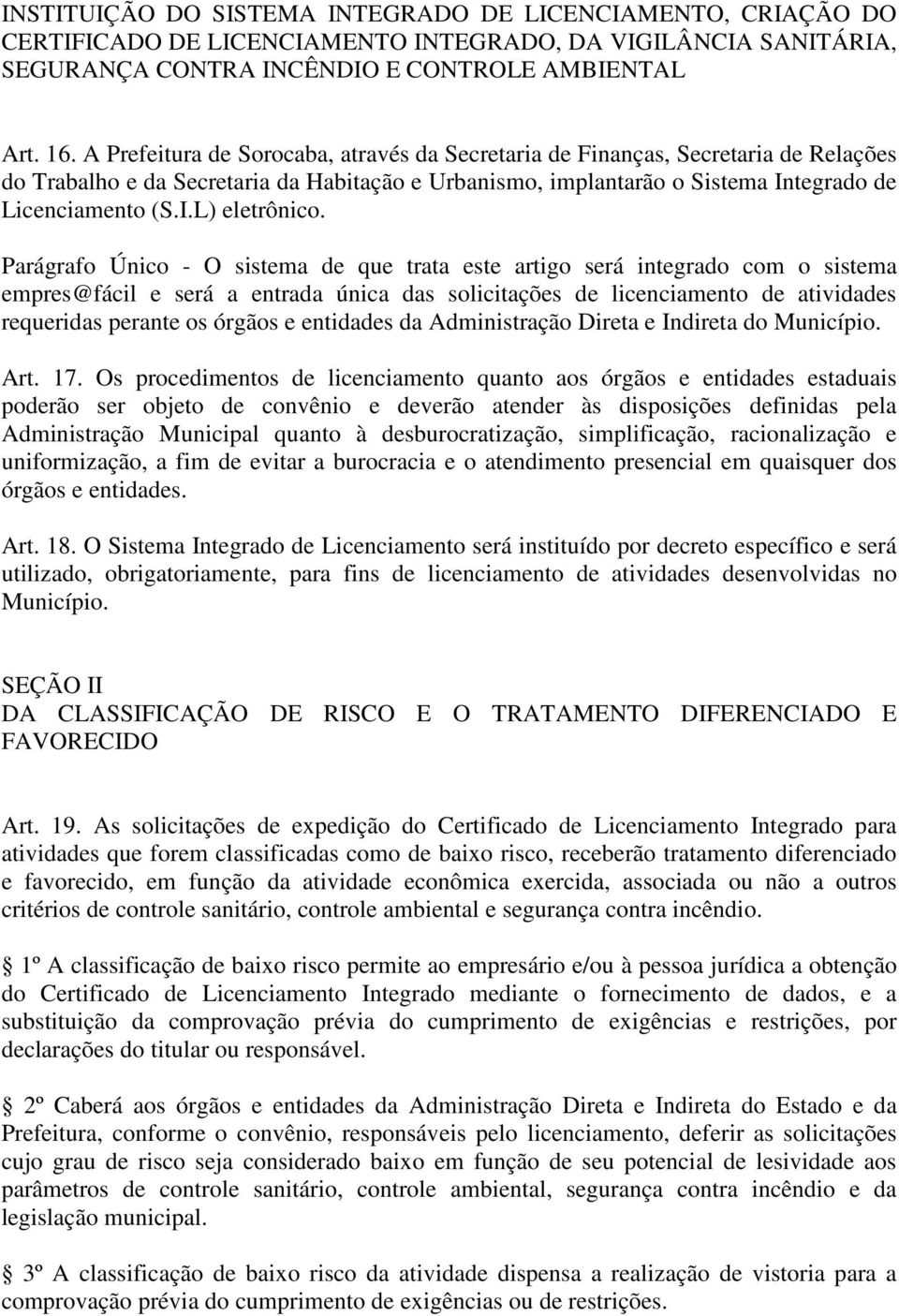 Parágrafo Único - O sistema de que trata este artigo será integrado com o sistema empres@fácil e será a entrada única das solicitações de licenciamento de atividades requeridas perante os órgãos e