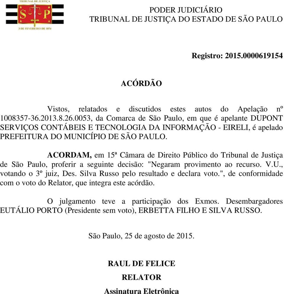 ACORDAM, em 15ª Câmara de Direito Público do Tribunal de Justiça de São Paulo, proferir a seguinte decisão: "Negaram provimento ao recurso. V.U., votando o 3º juiz, Des.