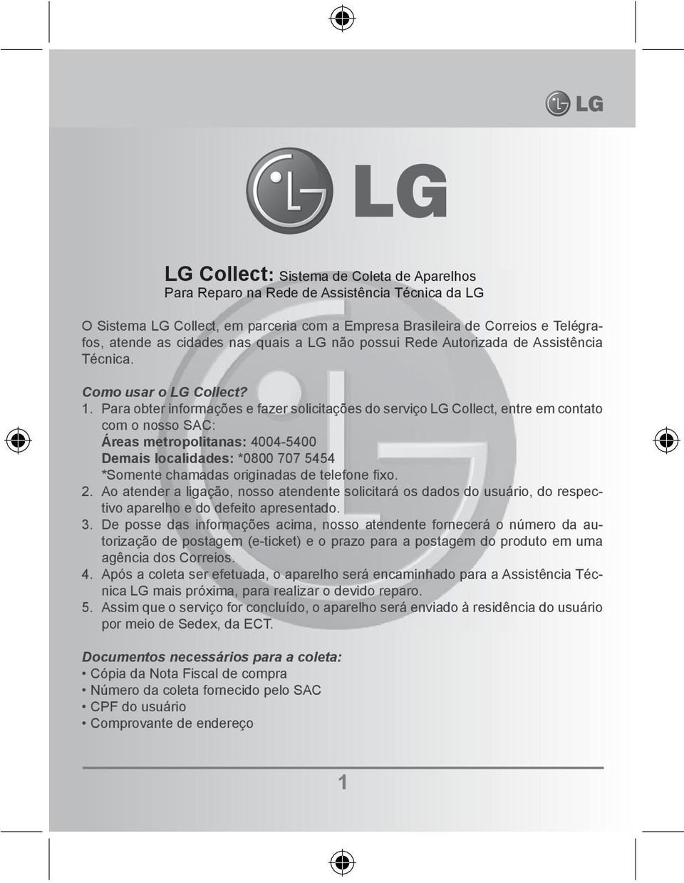 Para obter informações e fazer solicitações do serviço LG Collect, entre em contato com o nosso SAC: Áreas metropolitanas: 4004-5400 Demais localidades: *0800 707 5454 *Somente chamadas originadas de