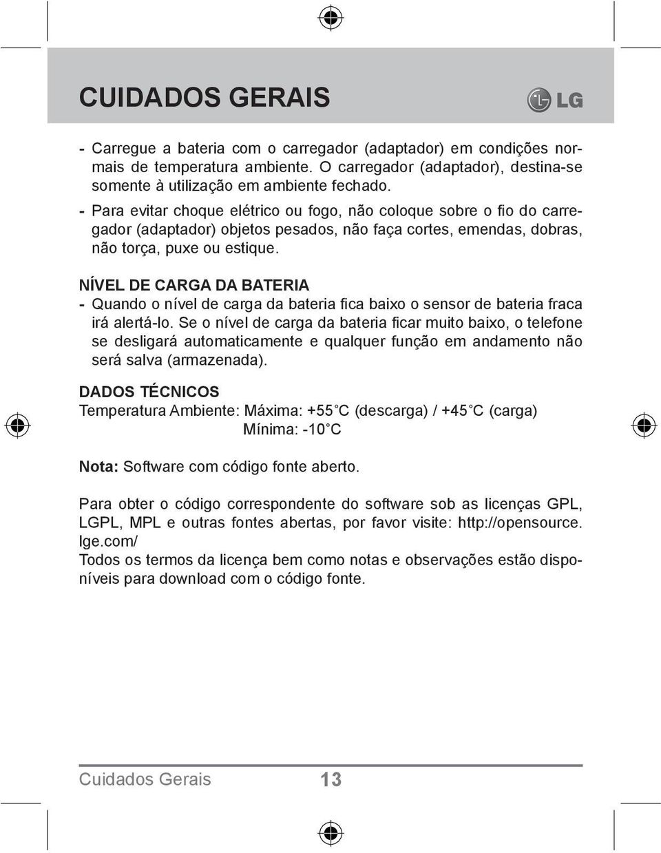 NÍVEL DE CARGA DA BATERIA - Quando o nível de carga da bateria fi ca baixo o sensor de bateria fraca irá alertá-lo.