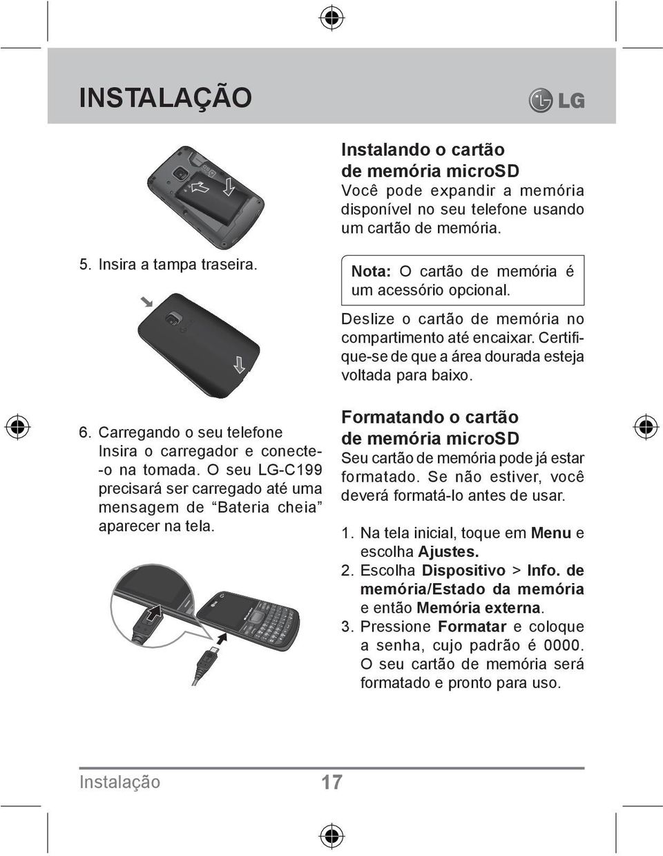 Nota: O cartão de memória é um acessório opcional. Deslize o cartão de memória no compartimento até encaixar. Certifi - que-se de que a área dourada esteja voltada para baixo.