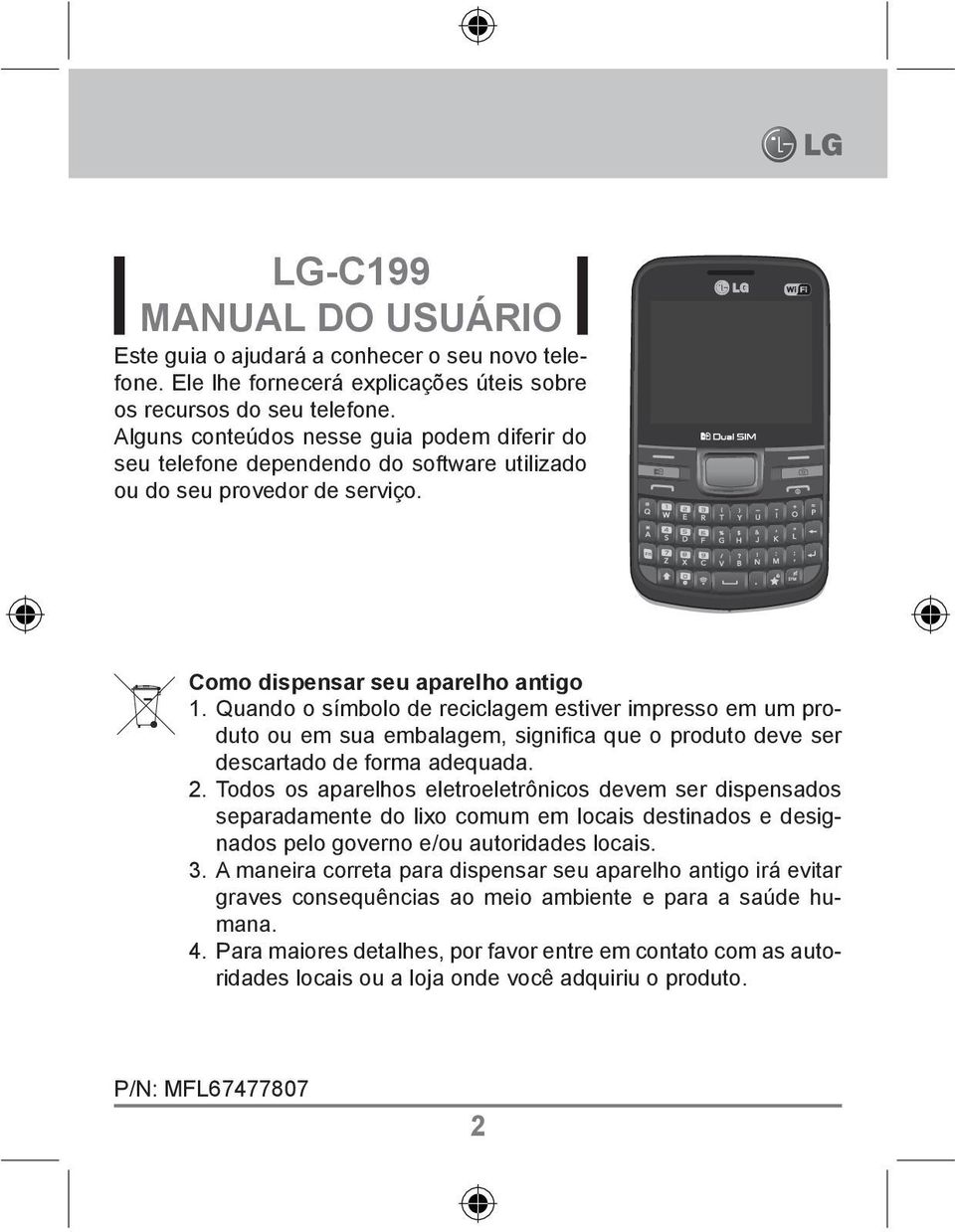 Quando o símbolo de reciclagem estiver impresso em um produto ou em sua embalagem, signifi ca que o produto deve ser descartado de forma adequada. 2.