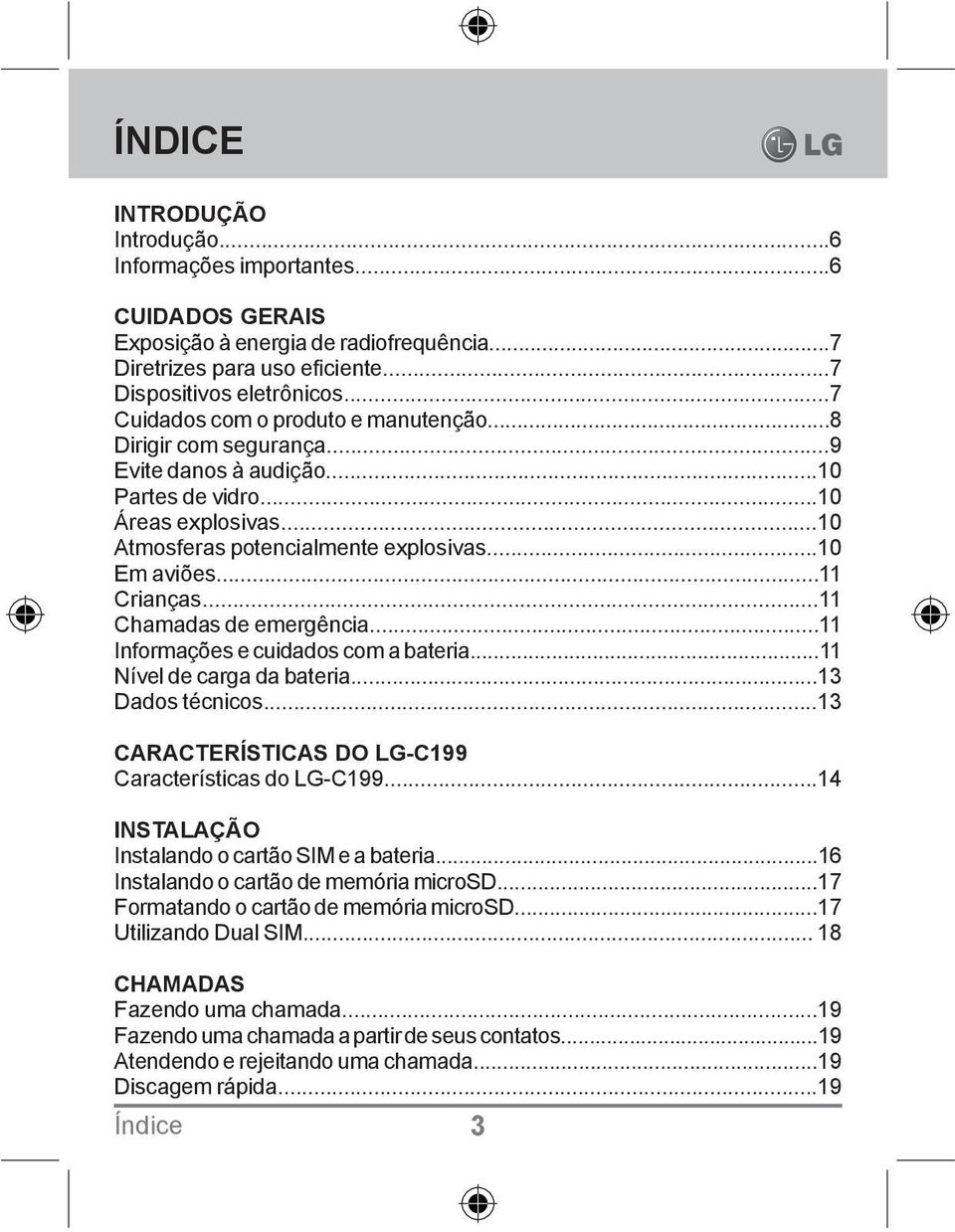 ..11 Crianças...11 Chamadas de emergência...11 Informações e cuidados com a bateria...11 Nível de carga da bateria...13 Dados técnicos...13 CARACTERÍSTICAS DO LG-C199 Características do LG-C199.