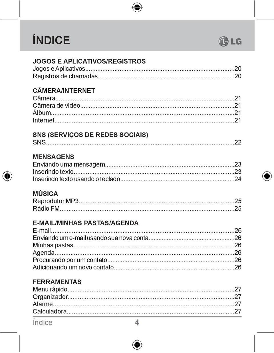 ..24 MÚSICA Reprodutor MP3...25 Rádio FM...25 E-MAIL/MINHAS PASTAS/AGENDA E-mail...26 Enviando um e-mail usando sua nova conta...26 Minhas pastas.