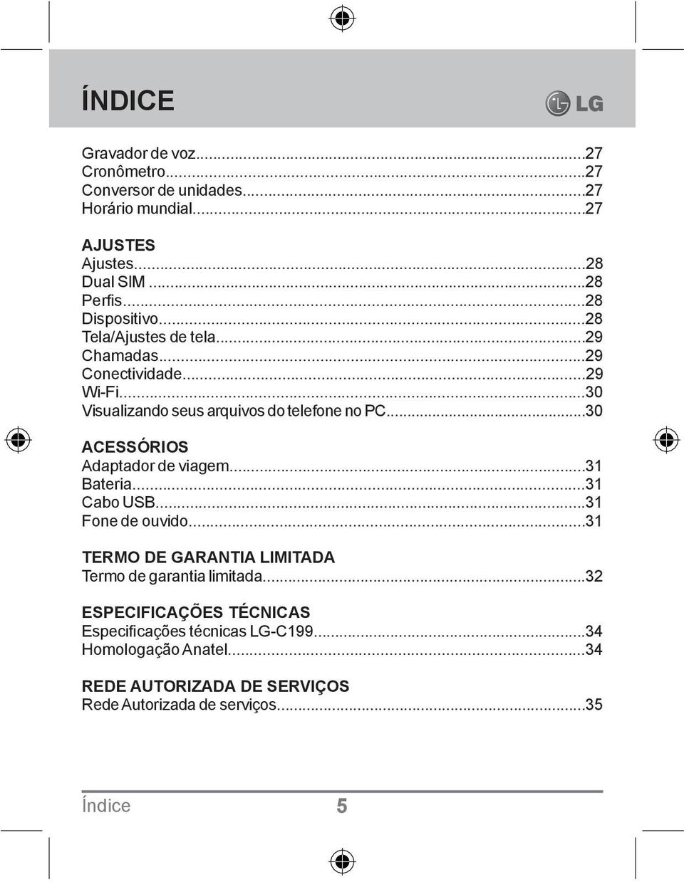 ..30 ACESSÓRIOS Adaptador de viagem...31 Bateria...31 Cabo USB...31 Fone de ouvido...31 TERMO DE GARANTIA LIMITADA Termo de garantia limitada.