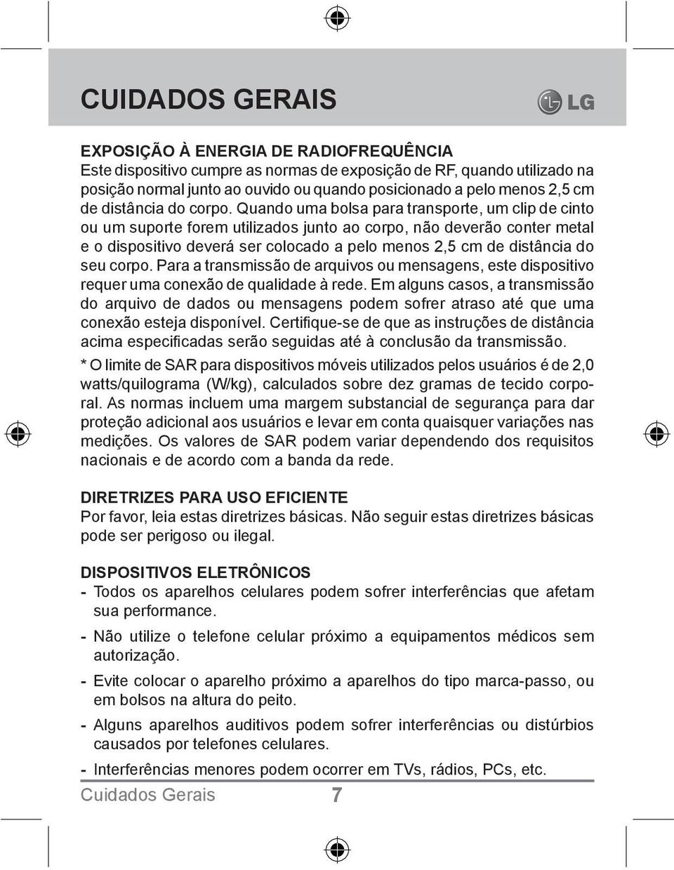 Quando uma bolsa para transporte, um clip de cinto ou um suporte forem utilizados junto ao corpo, não deverão conter metal e o dispositivo deverá ser colocado a pelo menos 2,5 cm de distância do seu