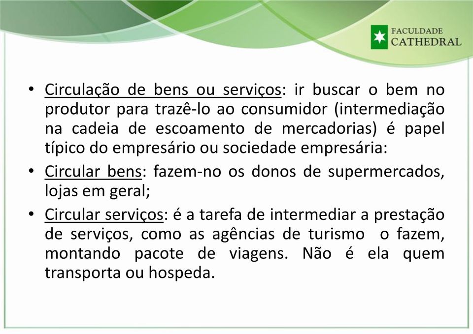 fazem-no os donos de supermercados, lojas em geral; Circular serviços: é a tarefa de intermediar a prestação