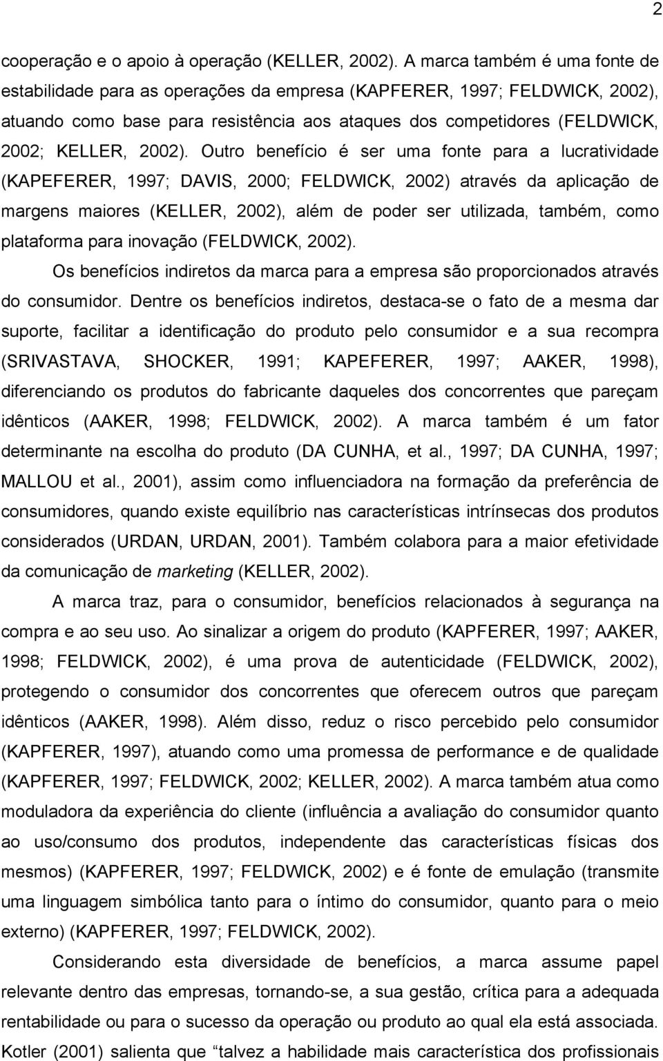 Outro benefício é ser uma fonte para a lucratividade (KAPEFERER, 997; DAVIS, 2000; FELDWICK, 2002) através da aplicação de margens maiores (KELLER, 2002), além de poder ser utilizada, também, como