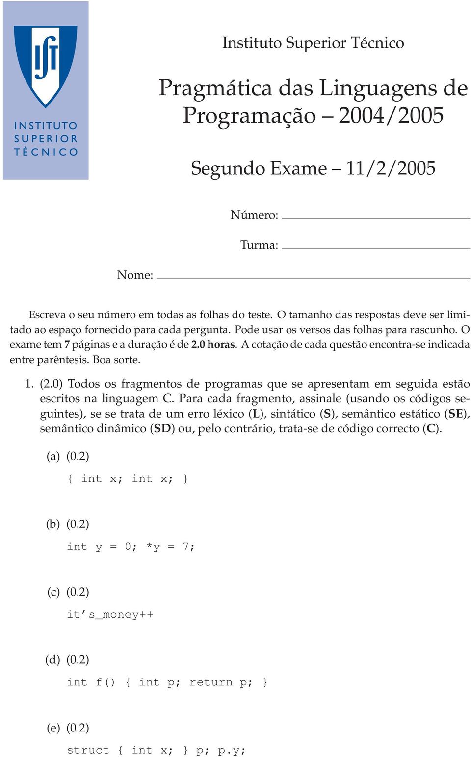 A cotação de cada questão encontra-se indicada entre parêntesis. Boa sorte. 1. (2.0) Todos os fragmentos de programas que se apresentam em seguida estão escritos na linguagem.