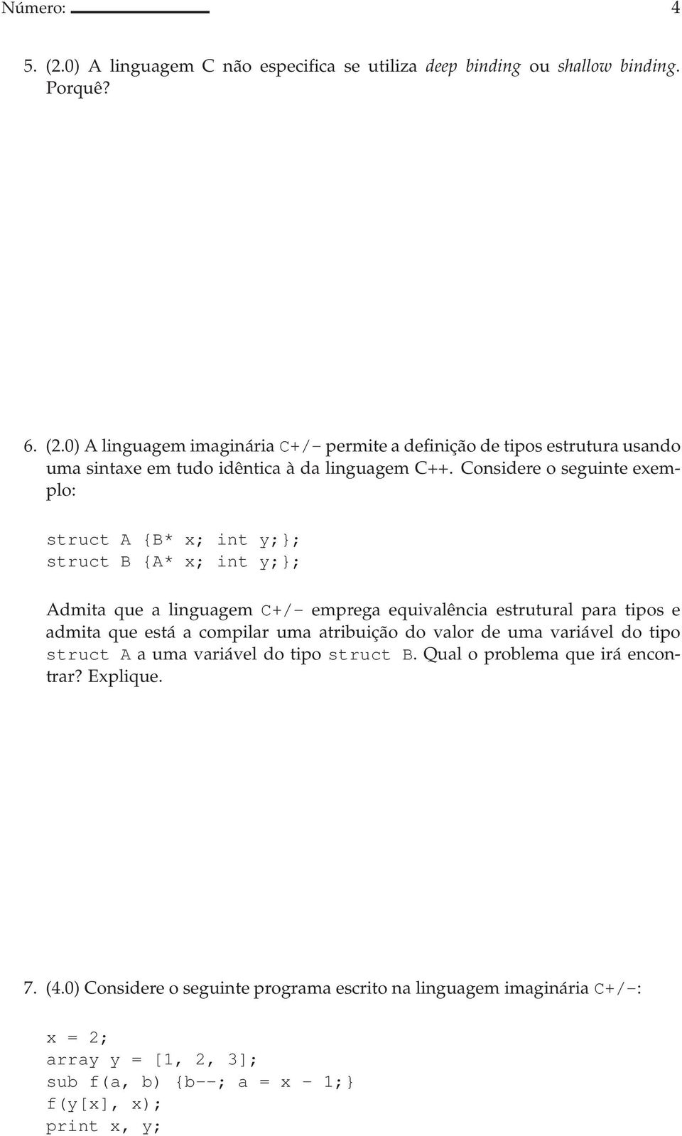 omo a linguagem é de âmbito léxico e apenas permite a criação de funções de âmbito global, essa distinção não é relevante. 6. (2.