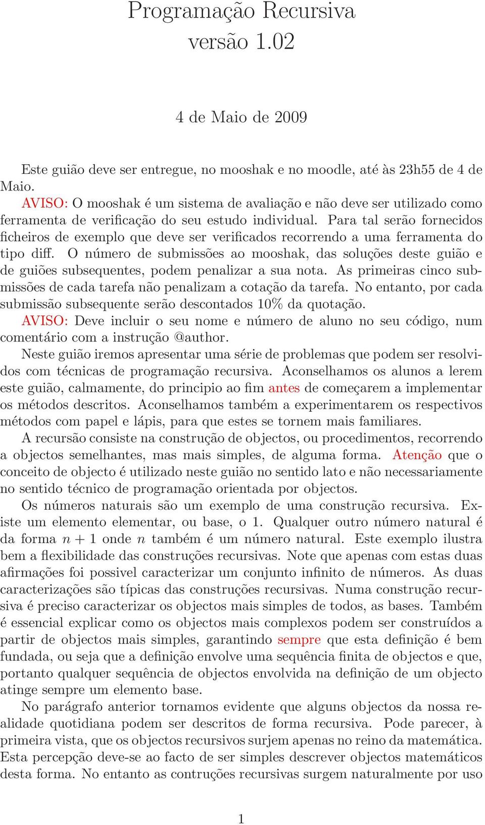 Para tal serão fornecidos ficheiros de exemplo que deve ser verificados recorrendo a uma ferramenta do tipo diff.