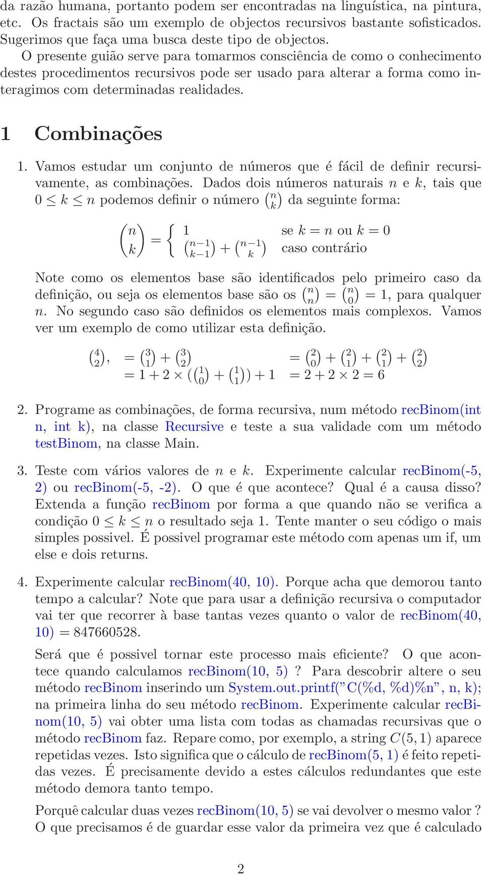 O presente guião serve para tomarmos consciência de como o conhecimento destes procedimentos recursivos pode ser usado para alterar a forma como interagimos com determinadas realidades.