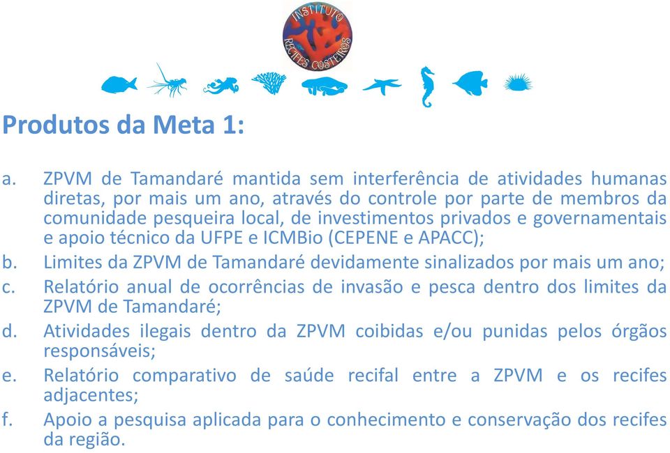 investimentos privados e governamentais e apoio técnico da UFPE e ICMBio (CEPENE e APACC); b. Limites da ZPVM de Tamandaré devidamente sinalizados por mais um ano; c.