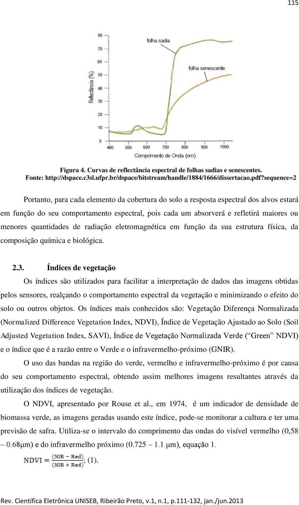 quantidades de radiação eletromagnética em função da sua estrutura física, da composição química e biológica. 2.3.