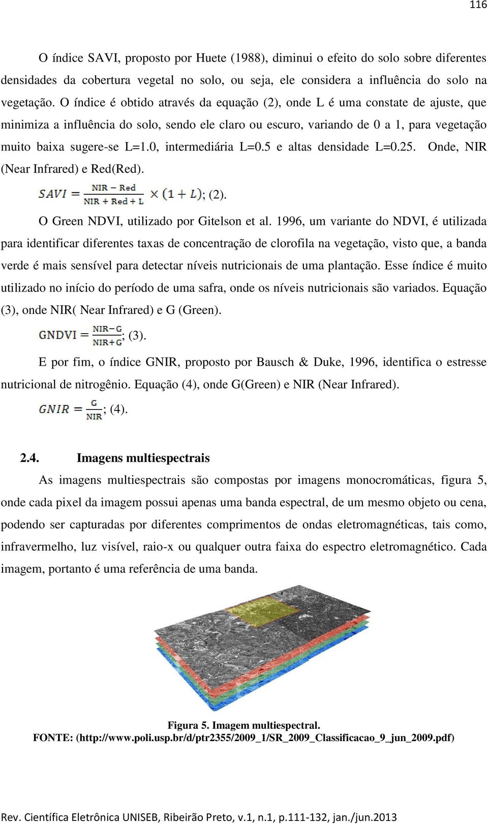 0, intermediária L=0.5 e altas densidade L=0.25. Onde, NIR (Near Infrared) e Red(Red). ; (2). O Green NDVI, utilizado por Gitelson et al.