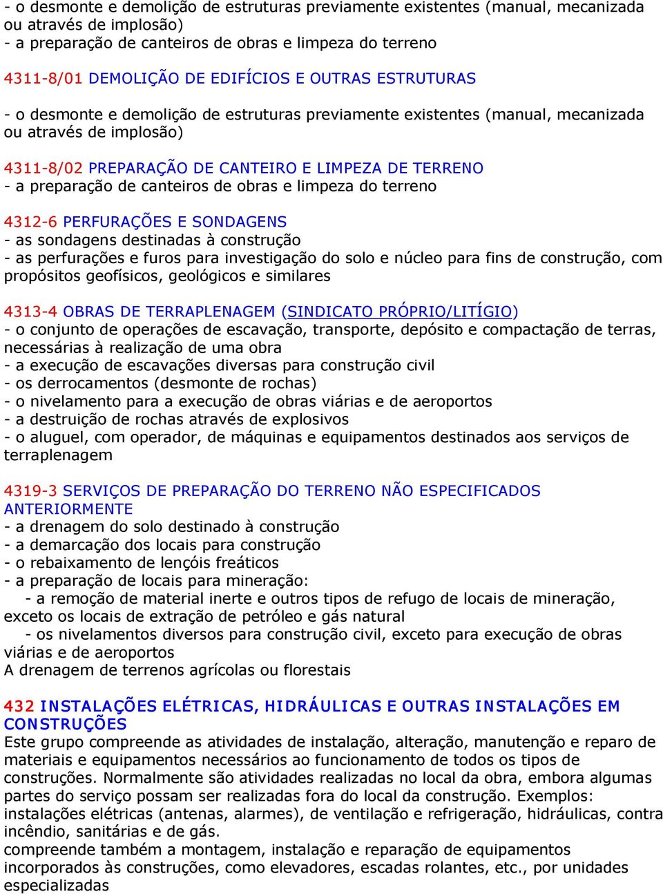 canteiros de obras e limpeza do terreno 4312 6 PERFURAÇÕES E SONDAGENS as sondagens destinadas à construção as perfurações e furos para investigação do solo e núcleo para fins de construção, com