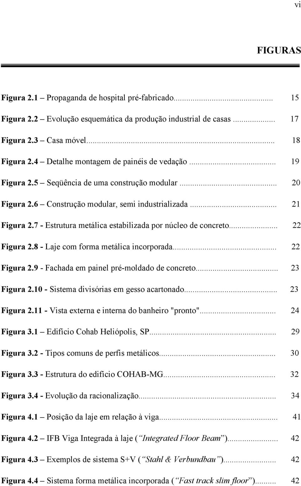 7 - Estrutura metálica estabilizada por núcleo de concreto... 22 Figura 2.8 - Laje com forma metálica incorporada... 22 Figura 2.9 - Fachada em painel pré-moldado de concreto... 23 Figura 2.