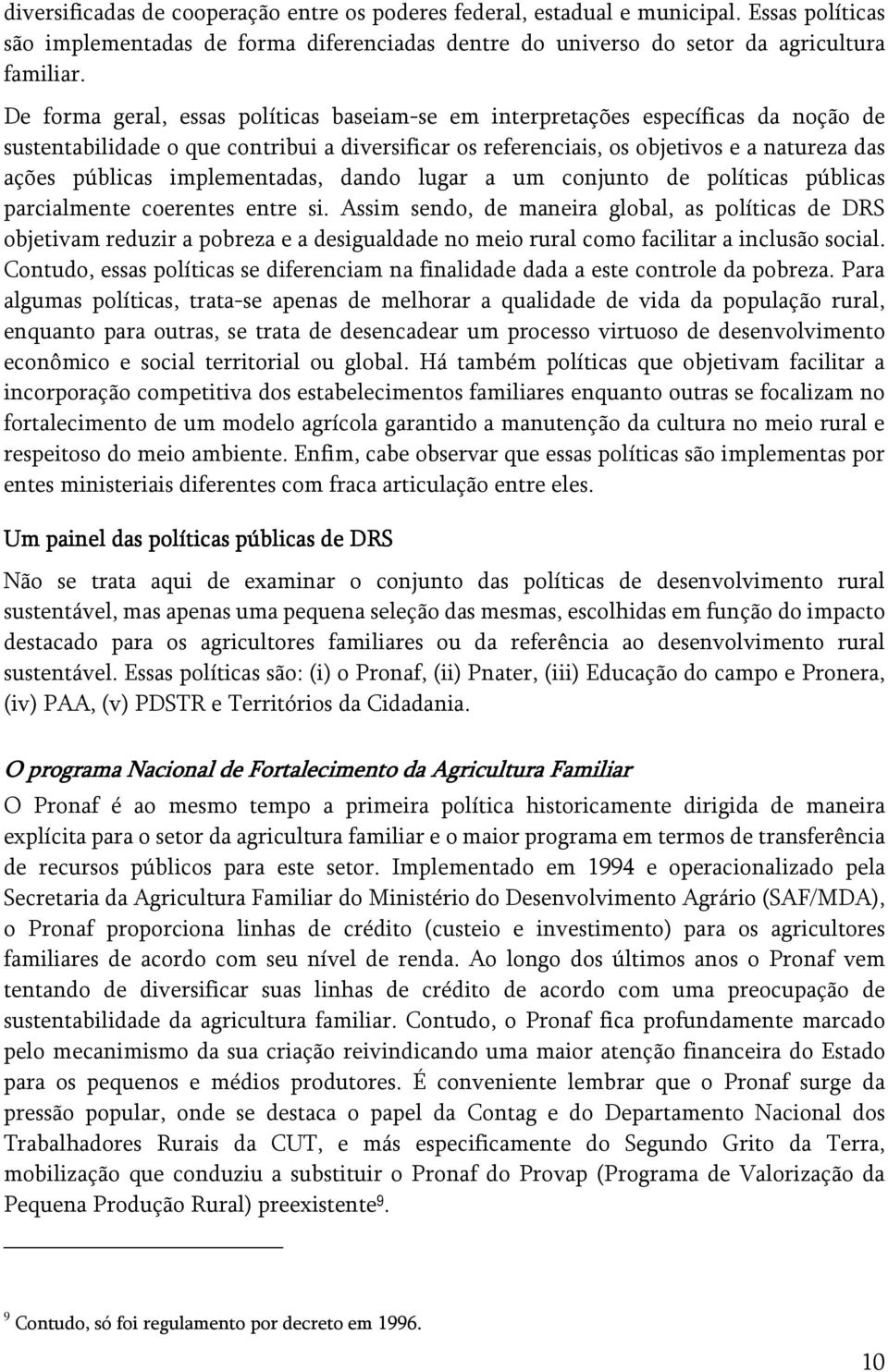 implementadas, dando lugar a um conjunto de políticas públicas parcialmente coerentes entre si.