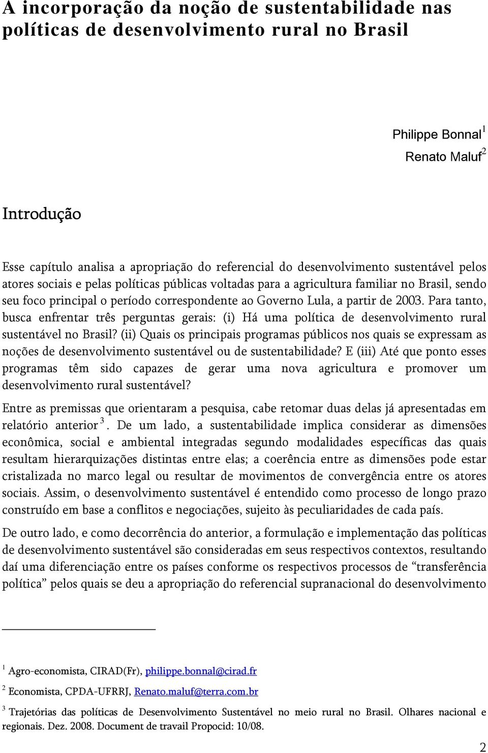 de 2003. Para tanto, busca enfrentar três perguntas gerais: (i) Há uma política de desenvolvimento rural sustentável no Brasil?