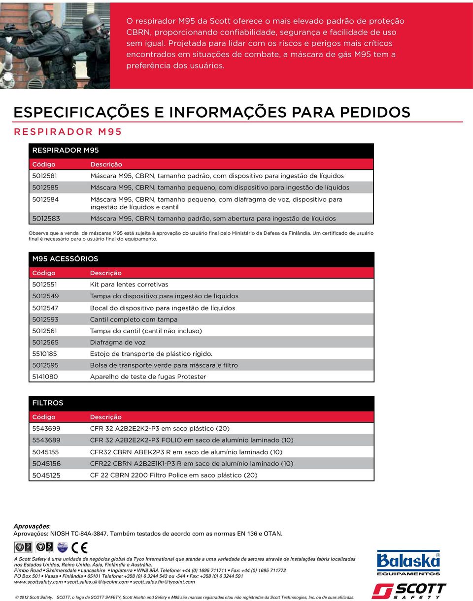 Especificações e Informações para Pedidos RESPIRADOR M95 RESPIRADOR M95 Código Descrição 5012581 Máscara M95, CBRN, tamanho padrão, com dispositivo para ingestão de líquidos 5012585 Máscara M95,