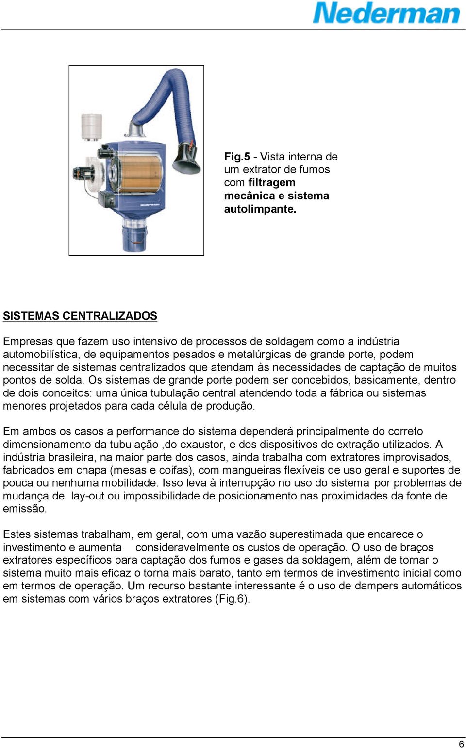 centralizados que atendam às necessidades de captação de muitos pontos de solda.