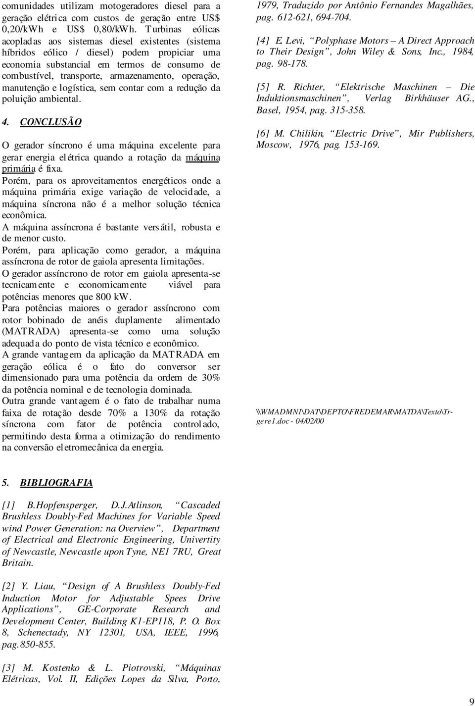 oeração, manutenção e logística, sem contar com a redução da oluição ambiental. 4.