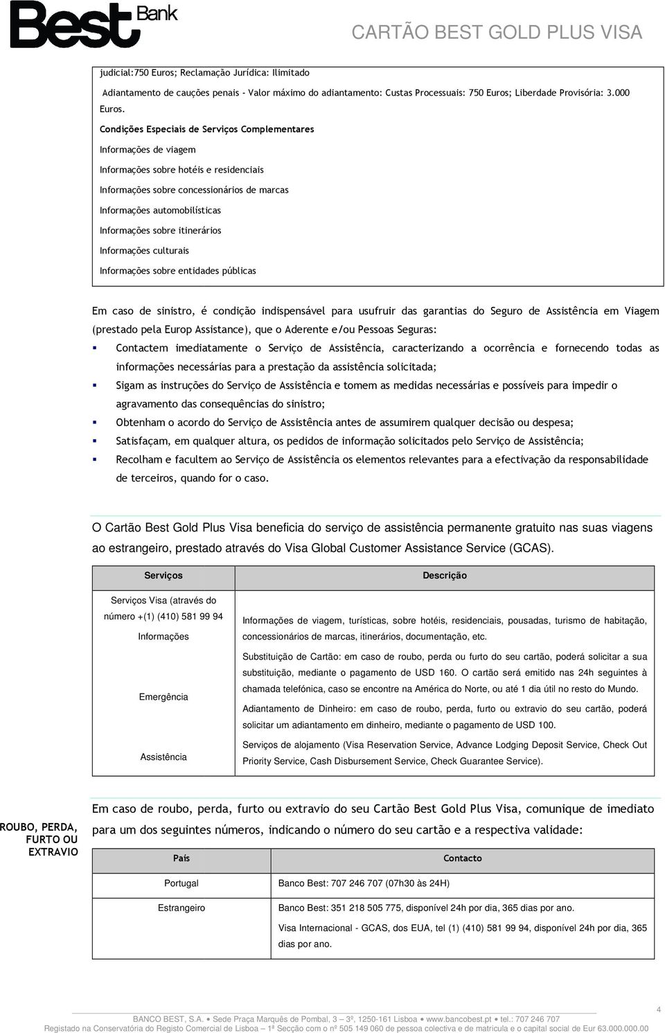 itinerários Informações culturais Informações sobre entidades públicas Em caso de sinistro, é condição indispensável para usufruir das garantias do Seguro de Assistência em Viagem (prestado pela