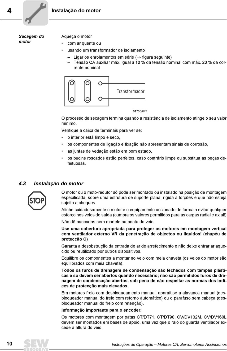 Verifique a caixa de terminais para ver se: o interior está limpo e seco, os componentes de ligação e fixação não apresentam sinais de corrosão, as juntas de vedação estão em bom estado, os bucins