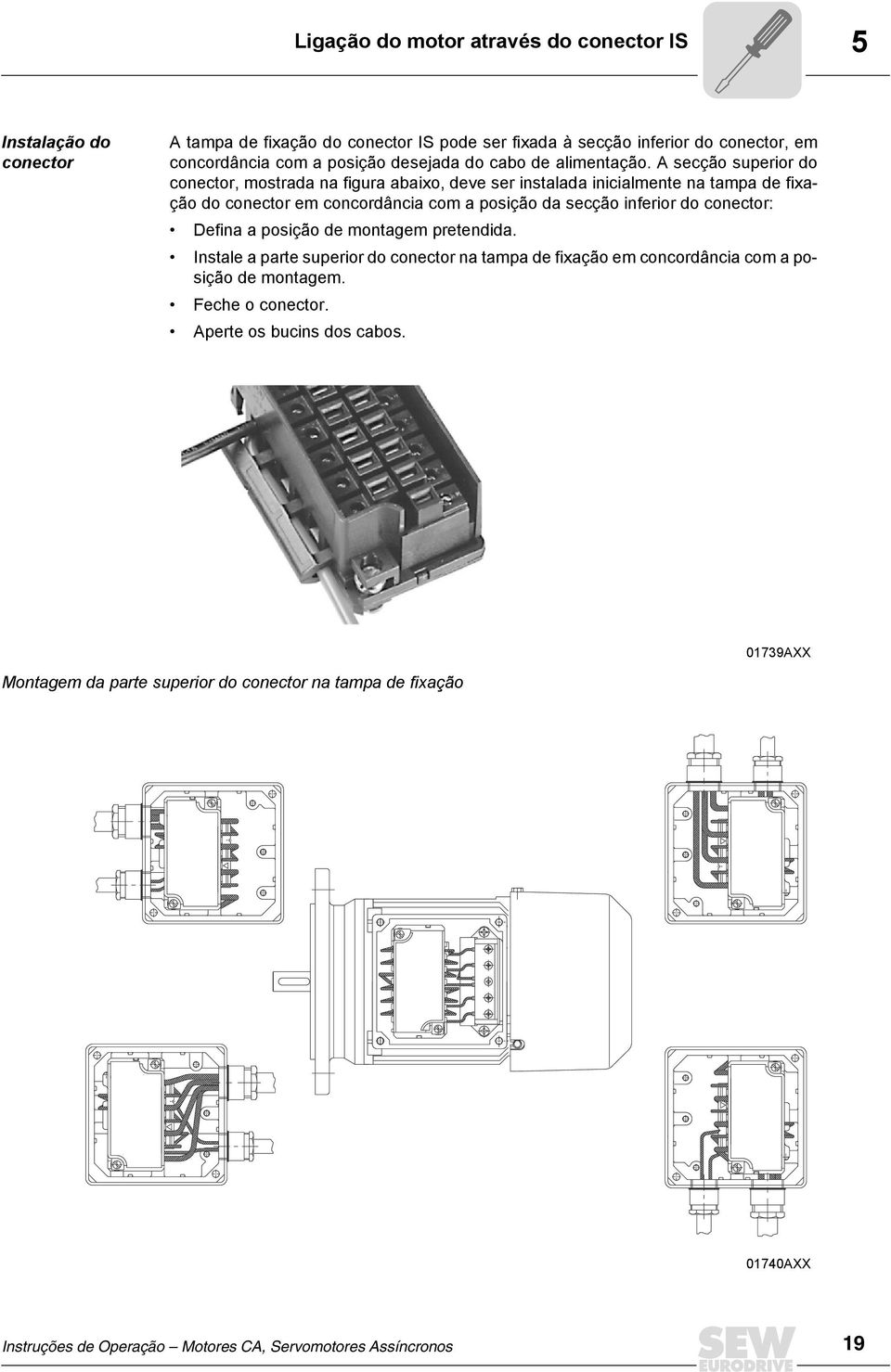 A secção superior do conector, mostrada na figura abaixo, deve ser instalada inicialmente na tampa de fixação do conector em concordância com a posição da secção inferior do