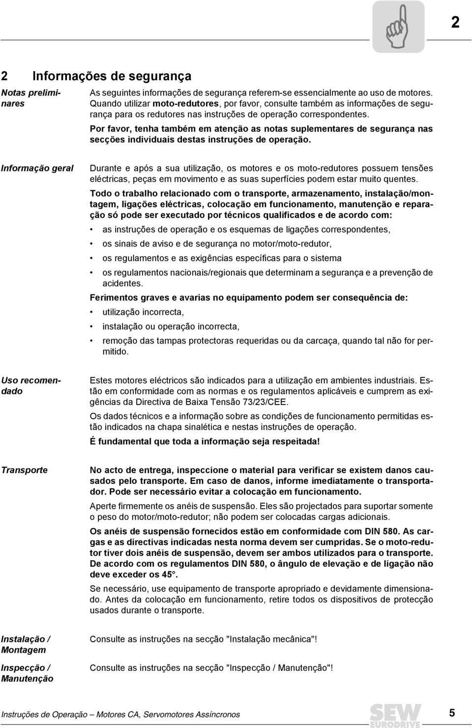 Por favor, tenha também em atenção as notas suplementares de segurança nas secções individuais destas instruções de operação.