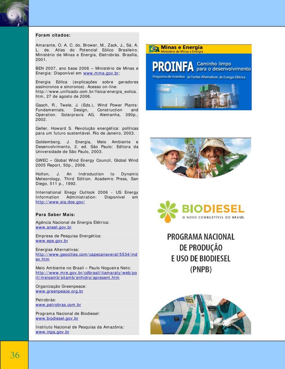 br/fisica/energia_eolica. htm, 27 de agosto de 2006. Gasch, R., Twele, J. (Eds.), Wind Power Plants: Fundamentals, Design, Construction and Operation. Solarpraxis AG, Alemanha, 390p., 2002.