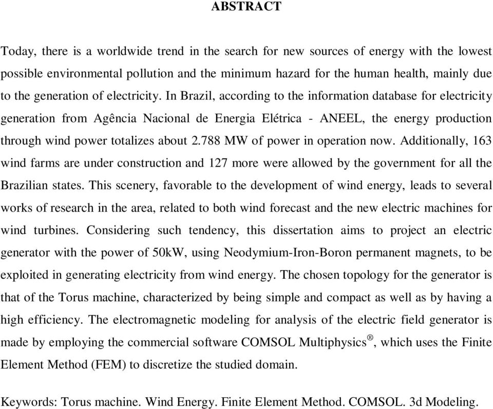 In Brazil, according to the information database for electricity generation from Agência Nacional de Energia Elétrica - ANEEL, the energy production through wind power totalizes about 2.