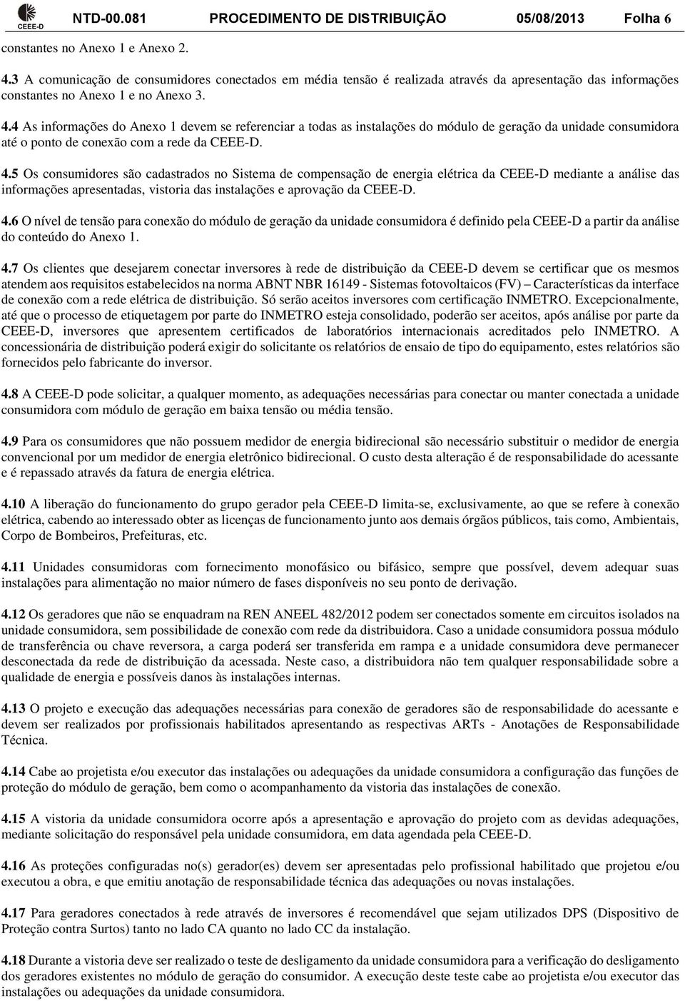 4 As informações do Anexo 1 devem se referenciar a todas as instalações do módulo de geração da unidade consumidora até o ponto de conexão com a rede da CEEE-D. 4.