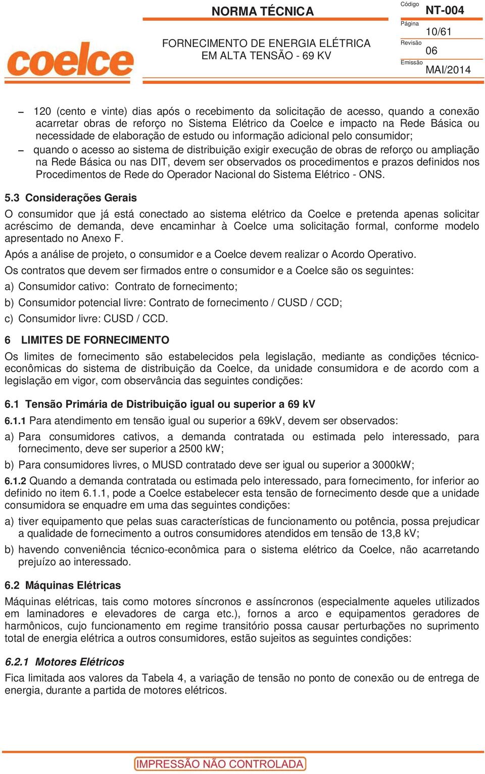 observados os procedimentos e prazos definidos nos Procedimentos de Rede do Operador Nacional do Sistema Elétrico - ONS. 5.