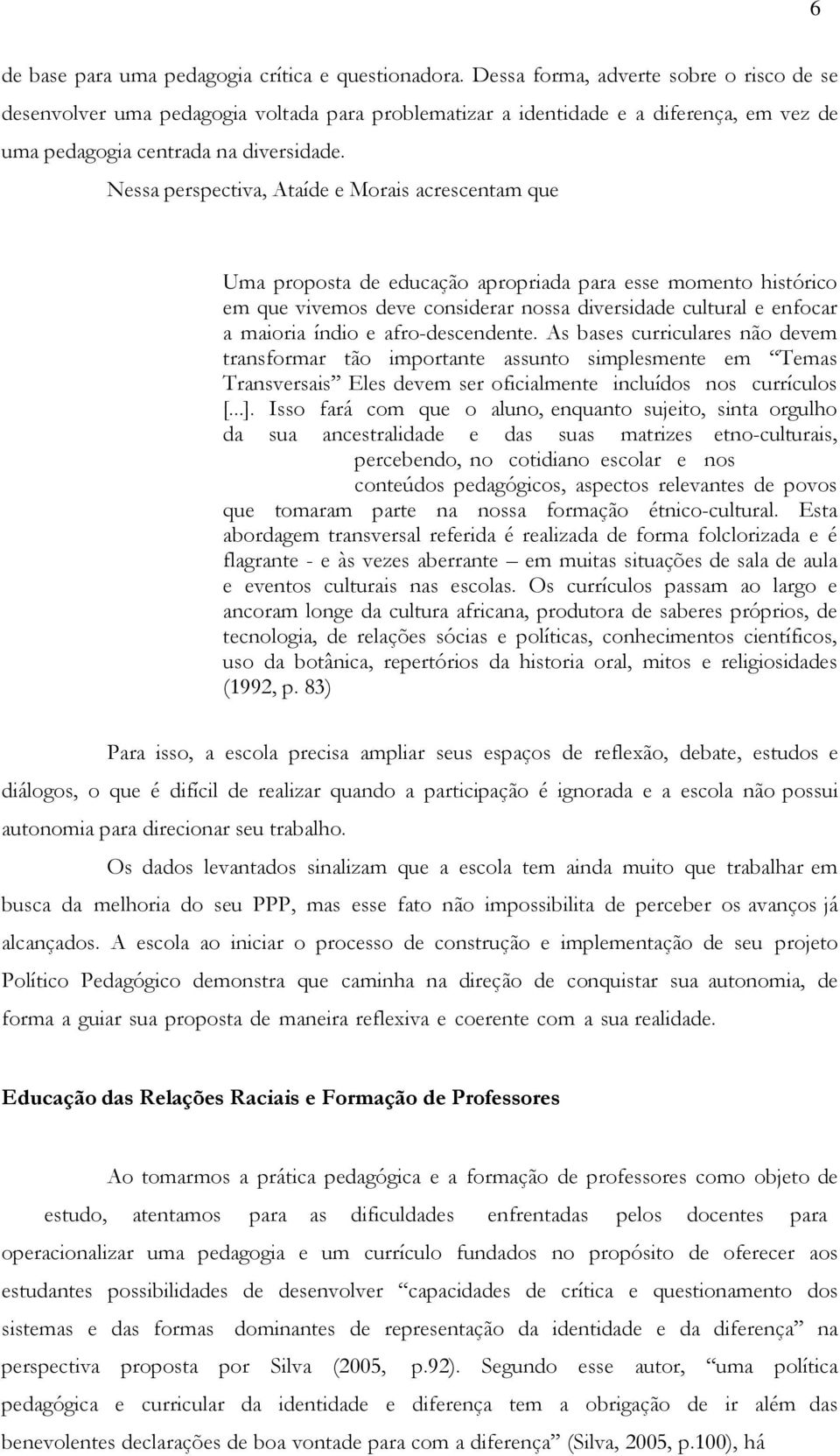 Nessa perspectiva, Ataíde e Morais acrescentam que Uma proposta de educação apropriada para esse momento histórico em que vivemos deve considerar nossa diversidade cultural e enfocar a maioria índio