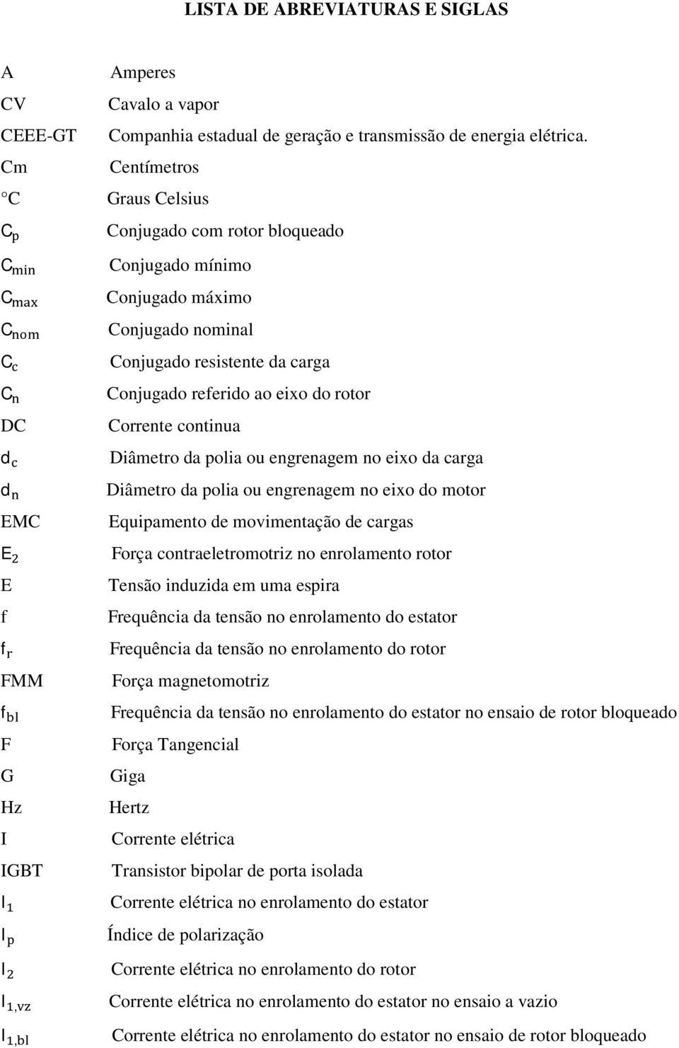 carga Conjugado referido ao eixo do rotor Corrente continua Diâmetro da polia ou engrenagem no eixo da carga Diâmetro da polia ou engrenagem no eixo do motor Equipamento de movimentação de cargas