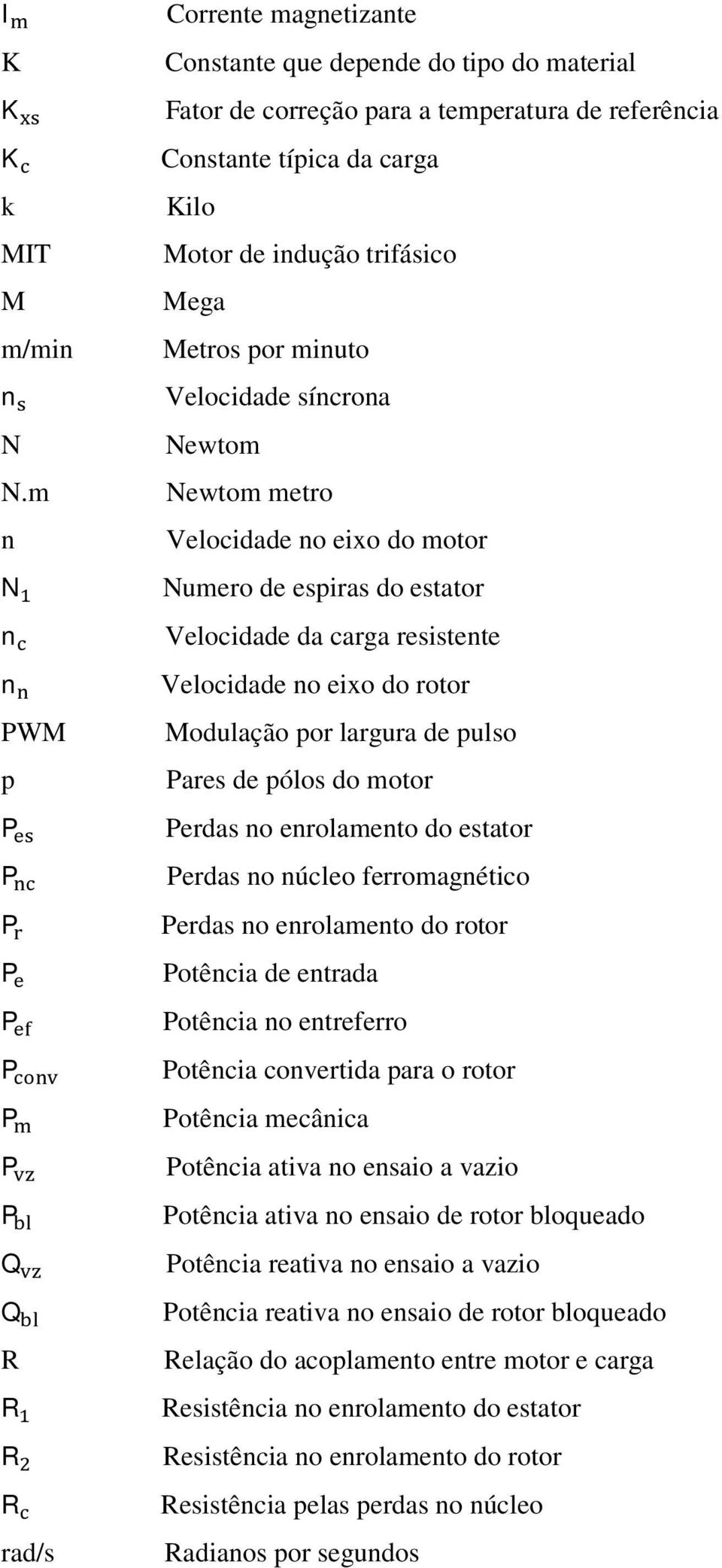 Motor de indução trifásico Mega Metros por minuto Velocidade síncrona Newtom Newtom metro Velocidade no eixo do motor Numero de espiras do estator Velocidade da carga resistente Velocidade no eixo do