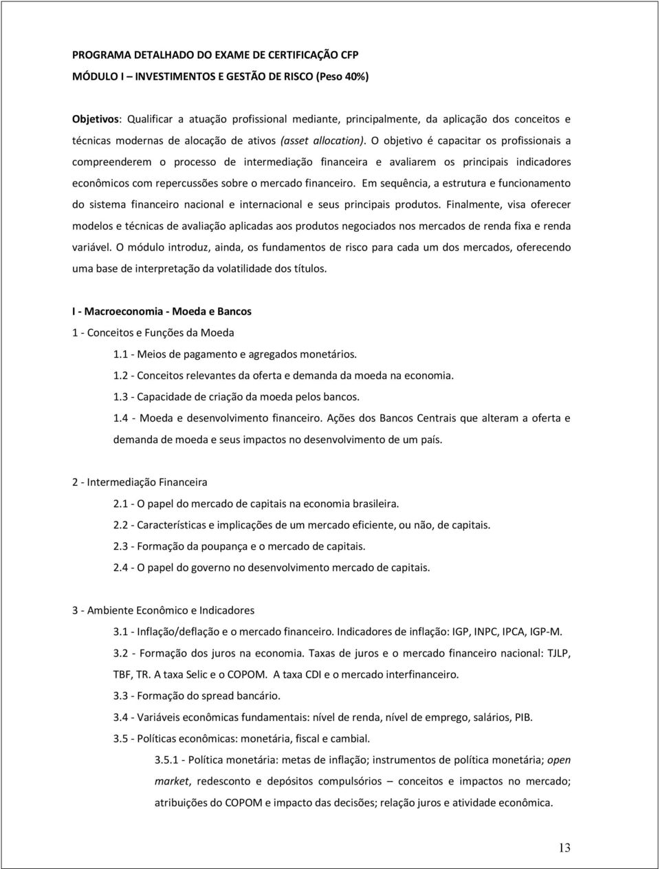 O objetivo é capacitar os profissionais a compreenderem o processo de intermediação financeira e avaliarem os principais indicadores econômicos com repercussões sobre o mercado financeiro.