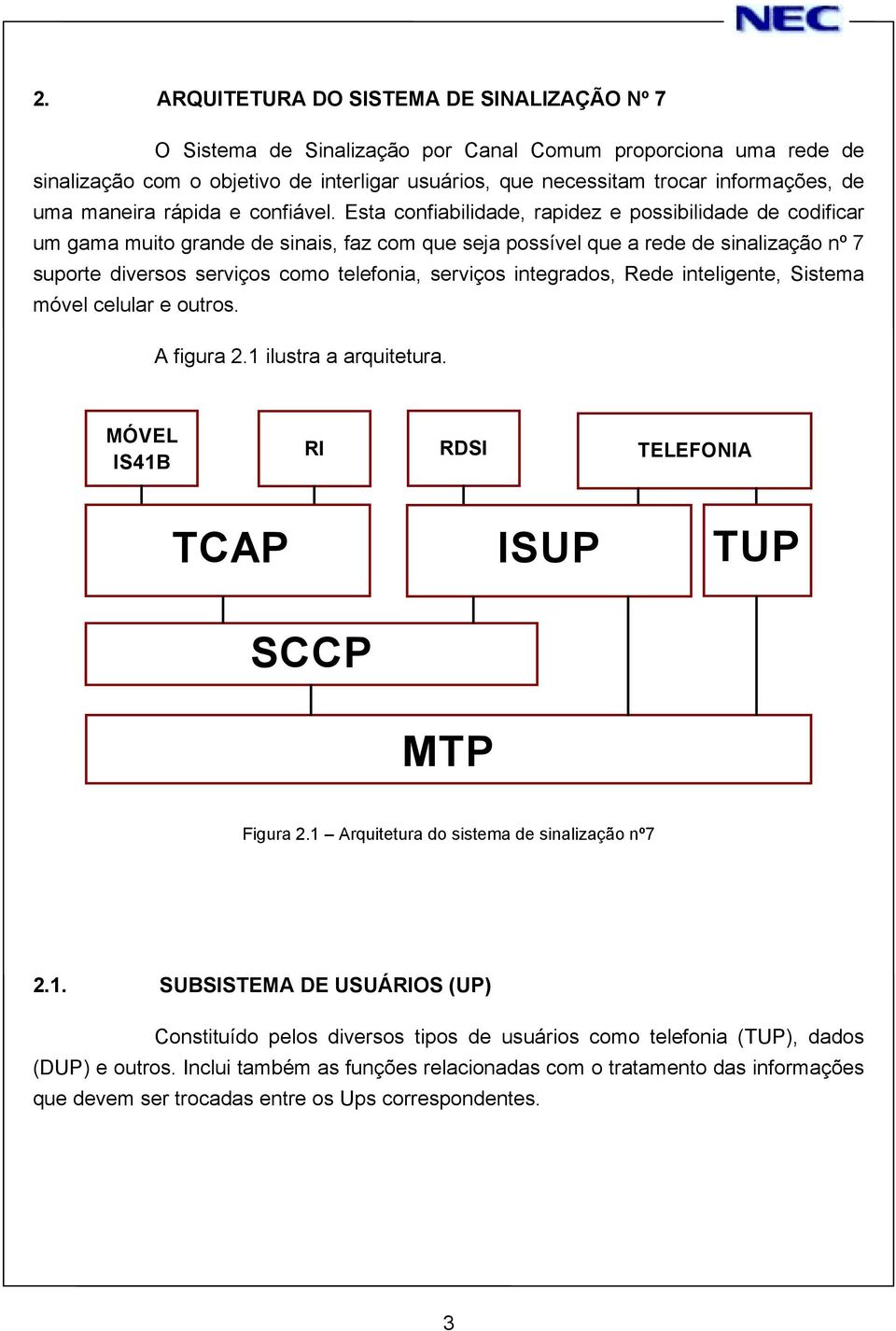 Esta confiabilidade, rapidez e possibilidade de codificar um gama muito grande de sinais, faz com que seja possível que a rede de sinalização nº 7 suporte diversos serviços como telefonia, serviços