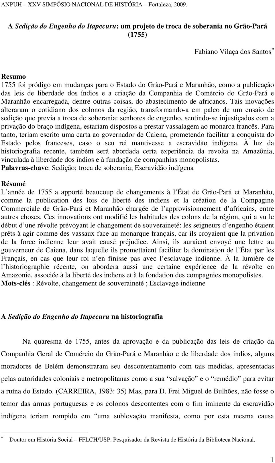 Tais inovações alteraram o cotidiano dos colonos da região, transformando-a em palco de um ensaio de sedição que previa a troca de soberania: senhores de engenho, sentindo-se injustiçados com a