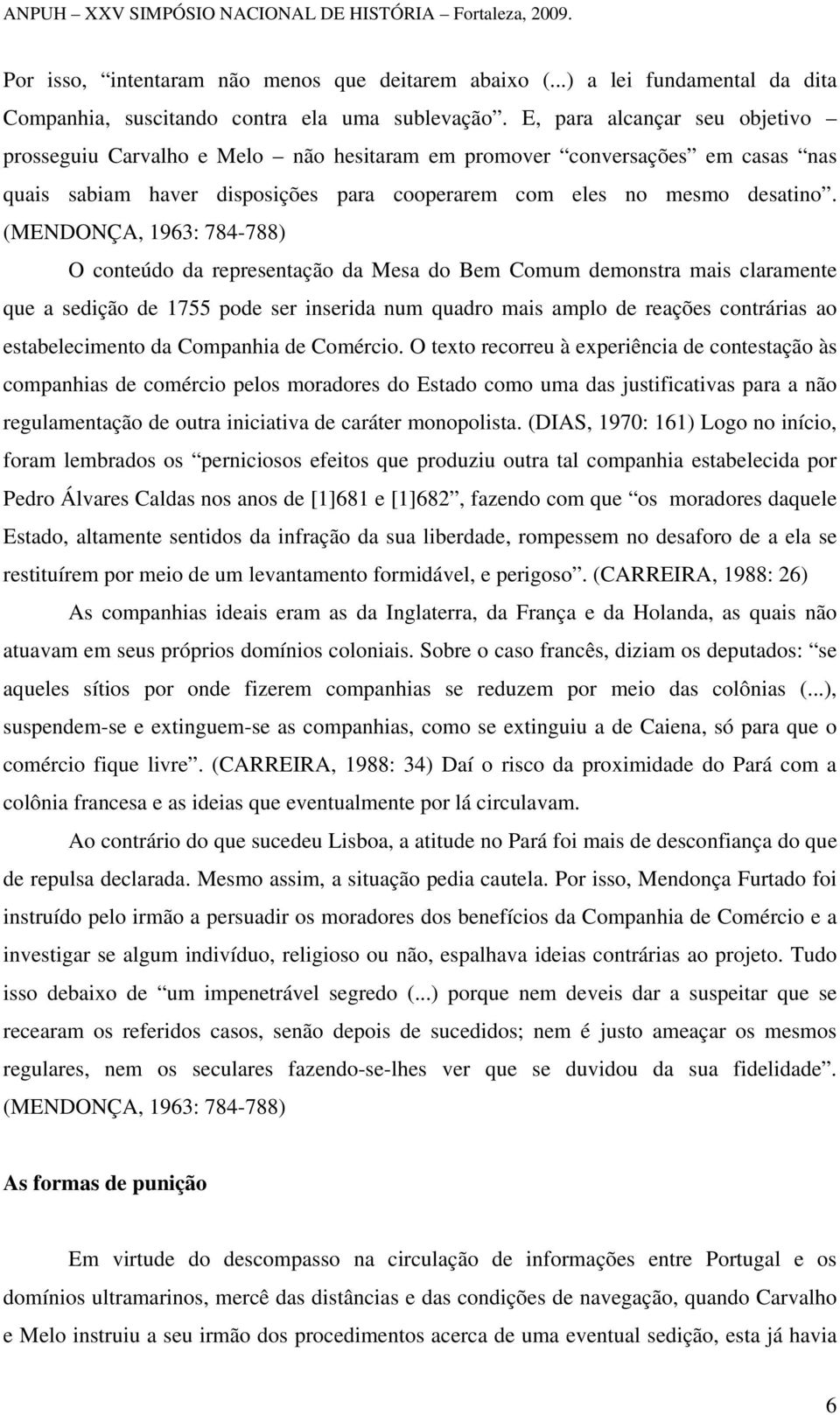 (MENDONÇA, 1963: 784-788) O conteúdo da representação da Mesa do Bem Comum demonstra mais claramente que a sedição de 1755 pode ser inserida num quadro mais amplo de reações contrárias ao