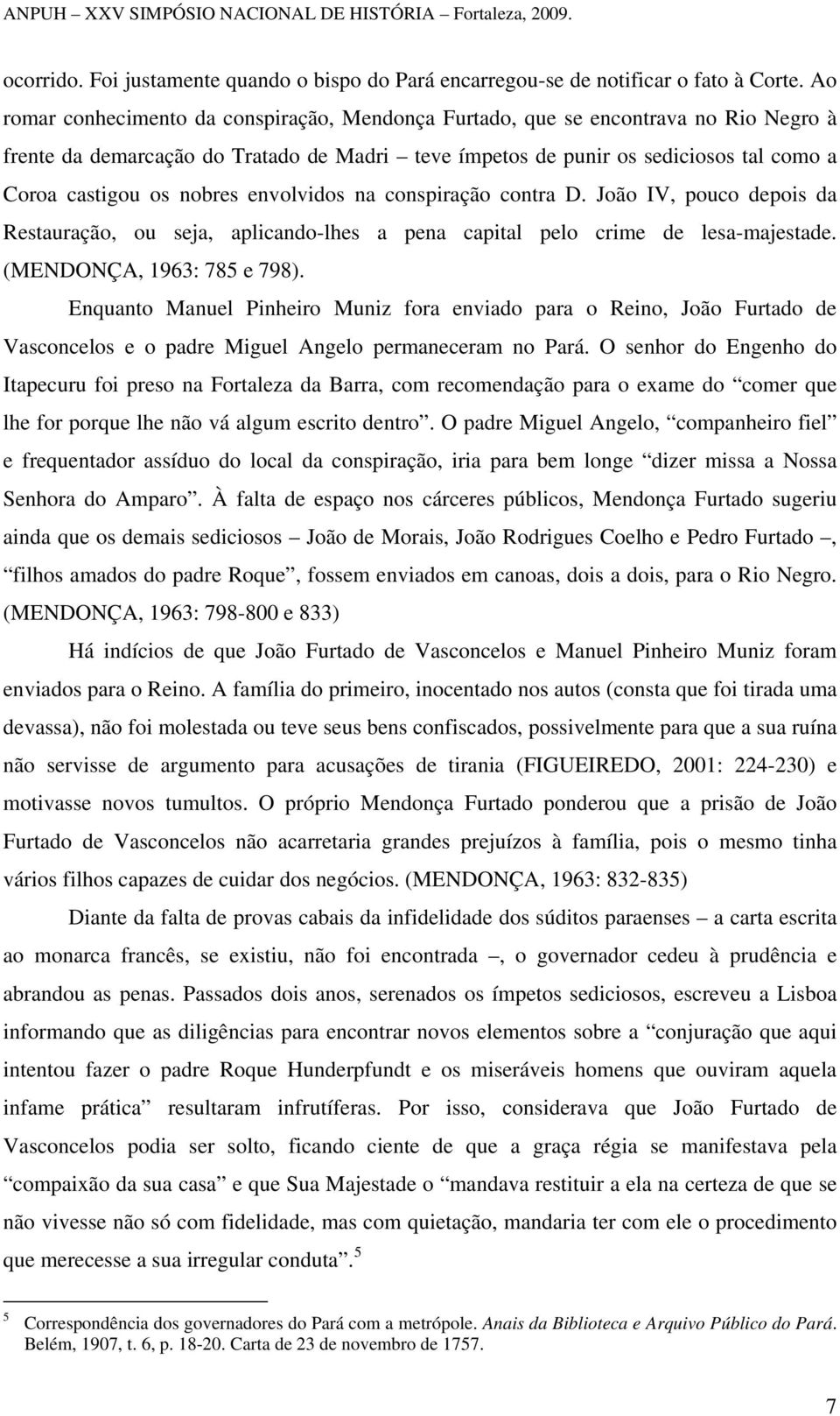 nobres envolvidos na conspiração contra D. João IV, pouco depois da Restauração, ou seja, aplicando-lhes a pena capital pelo crime de lesa-majestade. (MENDONÇA, 1963: 785 e 798).