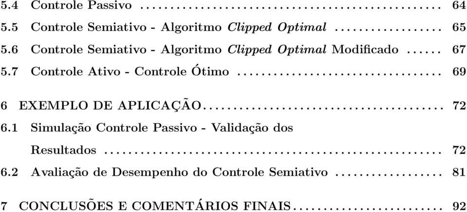 7 Controle Ativo - Controle Ótimo... 69 6 EXEMPLO DE APLICAÇÃO... 72 6.