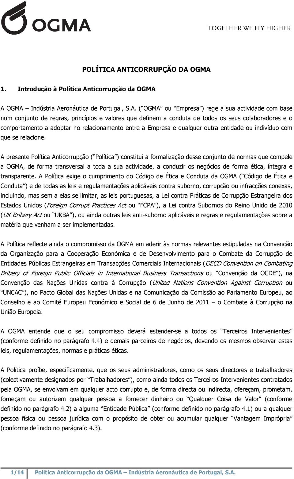 princípios e valores que definem a conduta de todos os seus colaboradores e o comportamento a adoptar no relacionamento entre a Empresa e qualquer outra entidade ou indivíduo com que se relacione.