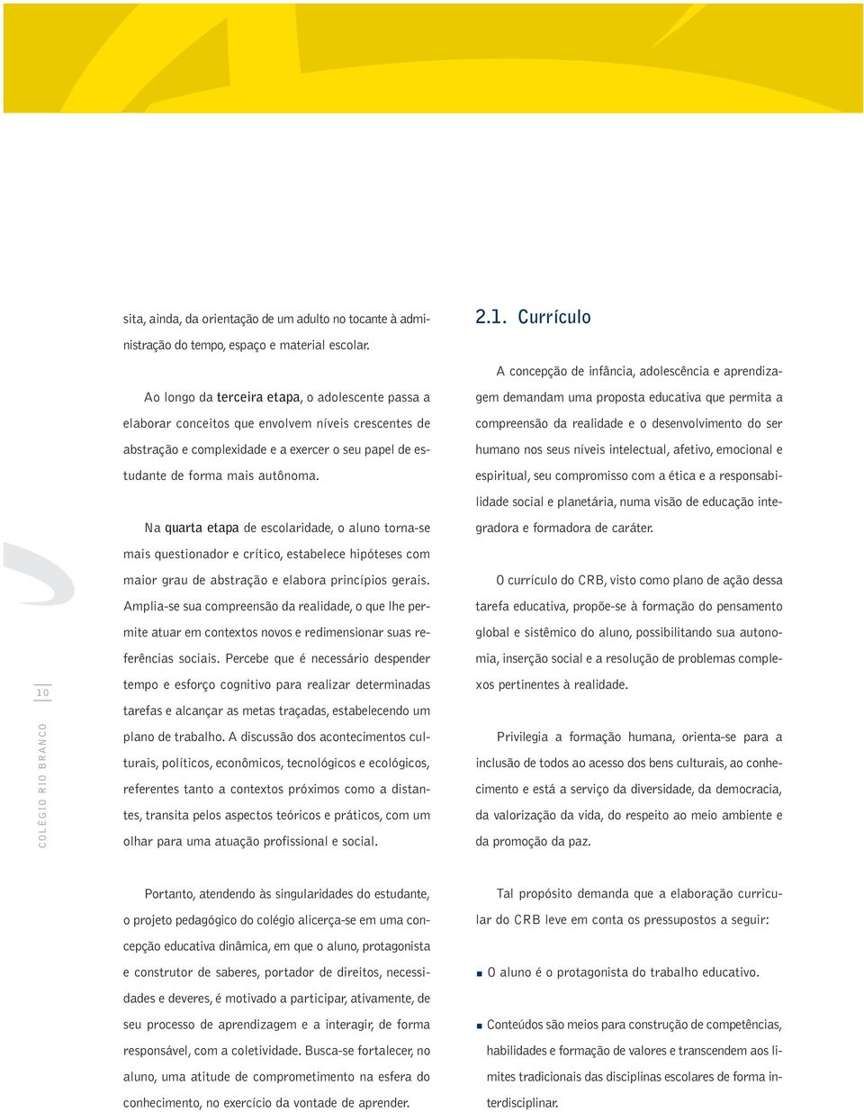 Na quarta etapa de escolaridade, o aluno torna-se mais questionador e crítico, estabelece hipóteses com maior grau de abstração e elabora princípios gerais.