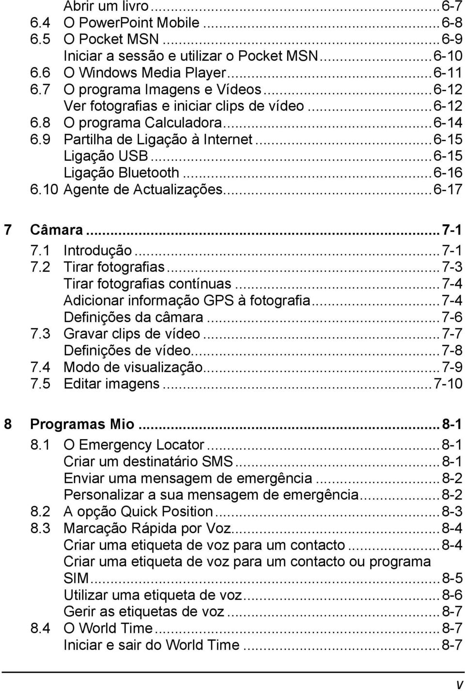 10 Agente de Actualizações...6-17 7 Câmara...7-1 7.1 Introdução...7-1 7.2 Tirar fotografias...7-3 Tirar fotografias contínuas...7-4 Adicionar informação GPS à fotografia...7-4 Definições da câmara.